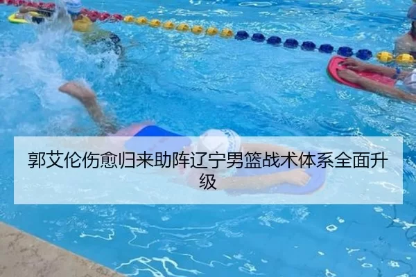 郭艾伦伤愈归来助阵辽宁男篮战术体系全面升级